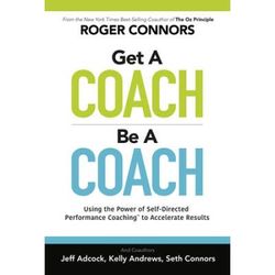 Get a Coach Be a Coach Using the Power of SelfDirected Performance Coaching to Accelerate Results