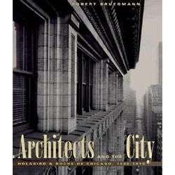 The Architects And The City: Holabird & Roche Of Chicago, 1880-1918