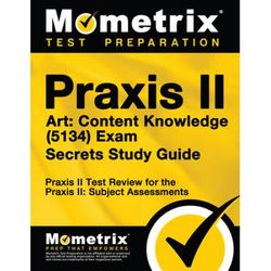 Praxis Ii Art: Content Knowledge (5134) Exam Secrets Study Guide: Praxis Ii Test Review For The Praxis Ii: Subject Assessments
