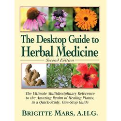 The Desktop Guide To Herbal Medicine: The Ultimate Multidisciplinary Reference To The Amazing Realm Of Healing Plants In A Quick-Study, One-Stop Guide