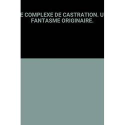 Le Complexe de castration: Un fantasme originaire (Les Grandes découvertes de la psychanalyse) (French Edition)