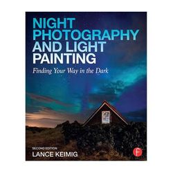 Focal Press Book: Night Photography & Light Painting: Finding Your Way in the Dark (2nd 9780415718981