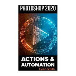 PhotoshopCAFE Photoshop 2020 Actions and Automation (Download) PS202ACTIONSDL