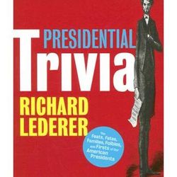 Presidential Trivia: The Feats, Fates, Families, Foibles, and Firsts of Our American Presidents