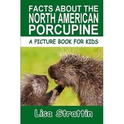 Facts About The North American Porcupine A Picture Book For Kids Vol