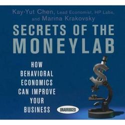 Secrets of the Moneylab How Behavioral Economics Can Improve Your Business Your Coach in a Box