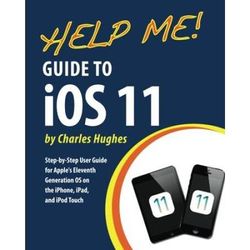 Help Me Guide to iOS StepbyStep User Guide for Apples Eleventh Generation OS on the iPhone iPad and iPod Touch