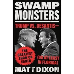 Swamp Monsters: Trump Vs. Desantis--The Greatest Show On Earth (Or At Least In Florida)