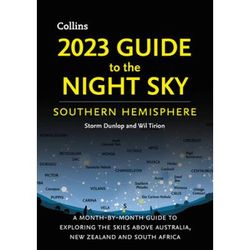 2023 Guide To The Night Sky Southern Hemisphere: A Month-By-Month Guide To Exploring The Skies Above Australia, New Zealand And South Africa