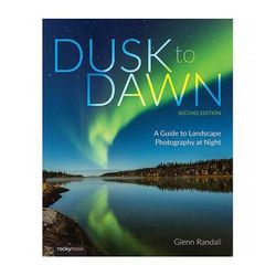 Rocky Nook Dusk to Dawn: A Guide to Landscape Photography at Night (2nd Edition) 9798888140512