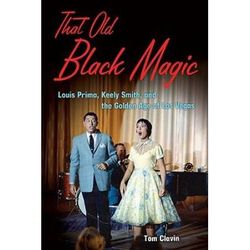 That Old Black Magic: Louis Prima, Keely Smith, And The Golden Age Of Las Vegas