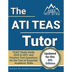 The Ati Teas Tutor: Teas Study Guide 2020 & 2021 And Practice Test Questions For The Test Of Essential Academic Skills [Updated For The 6t