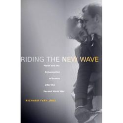 Riding The New Wave: Youth And The Rejuvenation Of France After The Second World War