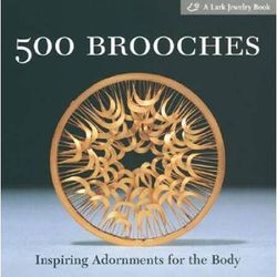 500 Brooches: Inspiring Adornments For The Body [A Lark Jewelry Book]