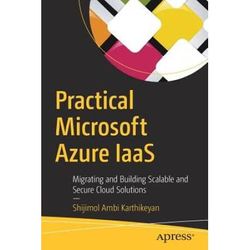 Practical Microsoft Azure Iaas: Migrating And Building Scalable And Secure Cloud Solutions