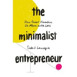 The Minimalist Entrepreneur: How Great Founders Do More With Less