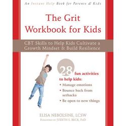 The Grit Workbook For Kids: Cbt Skills To Help Kids Cultivate A Growth Mindset And Build Resilience