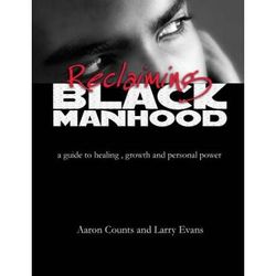 Reclaiming Black Manhood: A Guide To Healing,