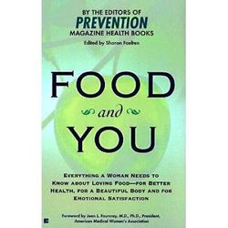 Food And You: Everything A Woman Needs To Know About Loving Food--For Better Health, For A Beautiful Body And For Emotional Satisfac