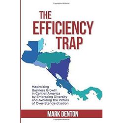 The Efficiency Trap Maximizing Business Growth in Central America by Embracing Diversity and Avoiding the Pitfalls of OverStandardization