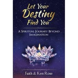 Let Your Destiny Find You A Spiritual Journey Beyond Imagination