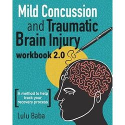 Mild Concussion And Traumatic Brain Injury Workbook 2.0: A Method To Help Track Your Recovery Process