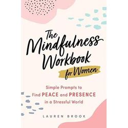 The Mindfulness Workbook For Women Simple Prompts To Find Peace And Presence In A Stressful World