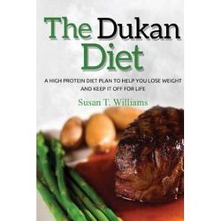 Dukan Diet: A High Protein Diet Plan To Help You Lose Weight And Keep It Off For Life