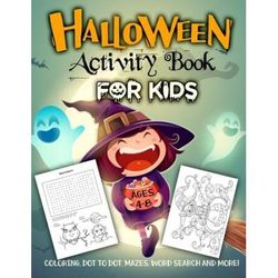 Halloween Activity Book For Kids Ages 4-8: A Fun Workbook For Celebrate Trick Or Treat Learning, Pumpkin Coloring, Dot To Dot, Mazes, Word Search And
