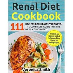 Renal Diet Cookbook Recipes for Healthy Kidneys The Complete Guide for the Newly Diagnosed Low Sodium Low Potassium Cookbook for Managing Kidney Diseases and Avoiding Dialysis