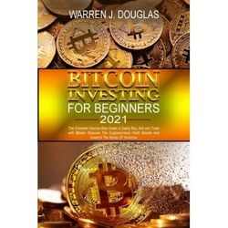 Bitcoin Investing For Beginners 2021: The Complete Step-By-Step Guide To Easily Buy, Sell And Trade With Bitcoin: Discover The Cryptocurrency Profit S