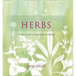 Complete Illustrated Guide to Herbs: A Simple Guide to Using Herbs for Healing (The Complete Illustrated Guide to)