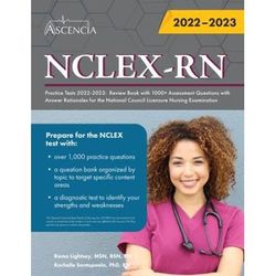 Nclex-Rn Practice Tests 2022-2023: Review Book With 1000+ Assessment Questions With Answer Rationales For The National Council Licensure Nursing Exami