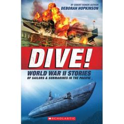 Dive! World War II Stories of Sailors & Submarines in the Pacific: The Incredible Story of U.S. Subm