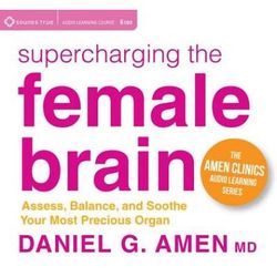 Supercharging the Female Brain Assess Balance and Soothe Your Most Precious Organ The Amen Clinics Audio Learning