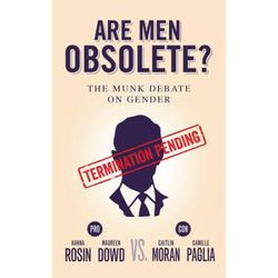 Are Men Obsolete?: The Munk Debate On Gender: Rosin And Dowd Vs. Moran And Paglia