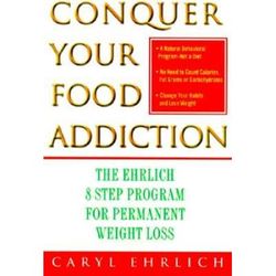 Conquer Your Food Addiction The Ehrlich Step Program for Permanent Weight Loss