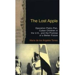 The Lost Apple The Lost Apple: Operation Pedro Pan, Cuban Children In The U.s., And The Promise Of A Better Future