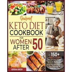 Gourmet Keto Diet Cookbook For Women After 50: 150+ Tasty Low-Carb Recipes To Reverse Aging, Burn Fat And Boost Your Metabolism. Forget Digestive Prob