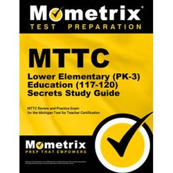 Mttc Lower Elementary (Pk-3) Education (117-120) Secrets Study Guide: Mttc Review and Practice Exam for the Michigan Test for Teacher Certification