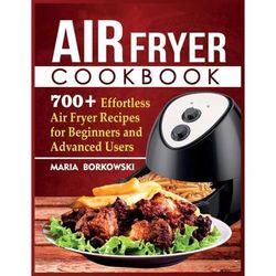 TEMU Air Fryer Cookbook:700 Effortless Air Fryer Recipes For Beginners And Advanced Users