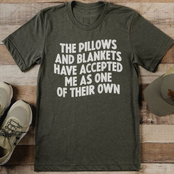 The Pillows And Blankets Have Accepted Me As One Of Their Own Tee S Olive