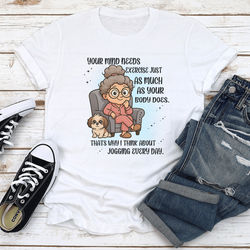 Your Mind Needs Exercise Just As Much As Your Body Does Tee 3XL White