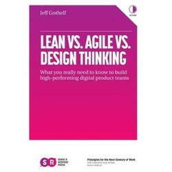 Lean Vs. Agile Vs. Design Thinking: What You Really Need To Know To Build High-Performing Digital Product Teams