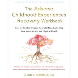 The Adverse Childhood Experiences Recovery Workbook: Heal The Hidden Wounds From Childhood Affecting Your Adult Mental And Physical Health