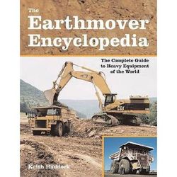 The Earthmover Encyclopedia: The Complete Guide To Heavy Equipment Of The World