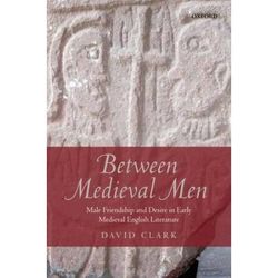 Between Medieval Men: Male Friendship And Desire In Early Medieval English Literature