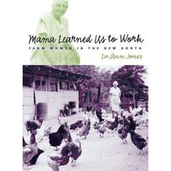 Mama Learned Us To Work: Farm Women In The New South