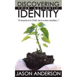 Discovering Your Authentic Identity If Anyone Is In Christ He Is A New Creation