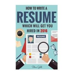 Resume: How To Write A Resume Which Will Get You Hired In 2016